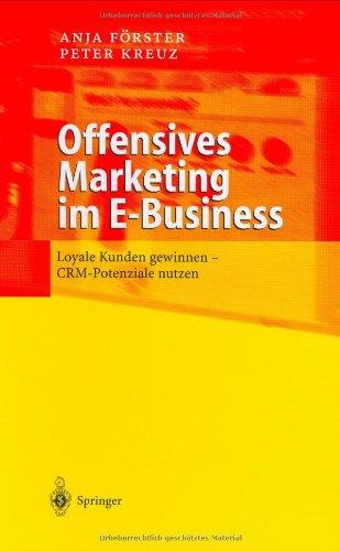 Offensives Marketing im E-Business: Loyale Kunden gewinnen - CRM-Potenziale nutzen: Durch Kundenbindung zum Erfolg