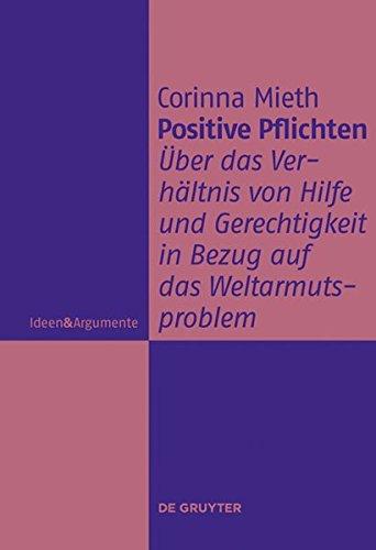 Positive Pflichten: Über das Verhältnis von Hilfe und Gerechtigkeit in Bezug auf das Weltarmutsproblem (Ideen & Argumente)