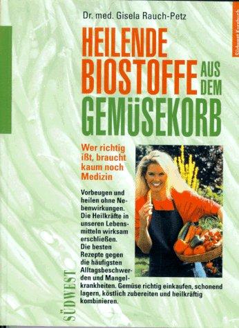 Heilende Biostoffe aus dem Gemüsekorb. Gesund und fit durch pflanzliche Ernährung