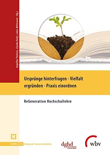 Ursprünge hinterfragen - Vielfalt ergründen - Praxis einordnen: ReGeneration Hochschullehre (Blickpunkt Hochschuldidaktik)