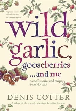 Wild Garlic, Gooseberries... and Me: A Chef's Stories and Recipes from the Land