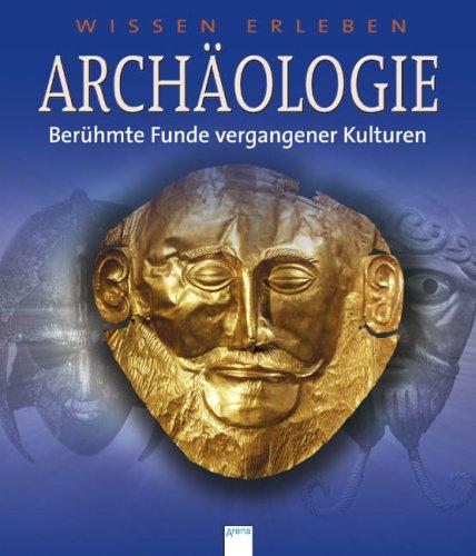 Wissen erleben. Archäologie: Berühmte Funde vergangener Kulturen