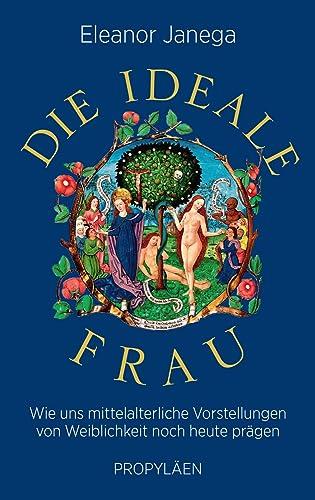 Die ideale Frau: Wie uns mittelalterliche Vorstellungen von Weiblichkeit noch heute prägen | »Eine hochwillkommene Aufforderung, die alten Vorurteile nicht länger zu recyceln« Wall Street Journal