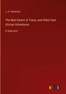 The Man-Eaters of Tsavo, and Other East African Adventures: in large print