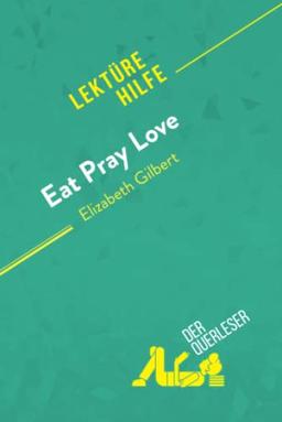 Eat, pray, love von Elizabeth Gilbert (Lektürehilfe): Detaillierte Zusammenfassung, Personenanalyse und Interpretation