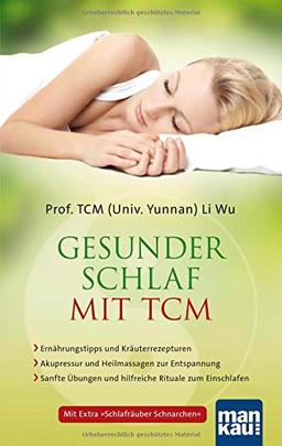 Gesunder Schlaf mit TCM: Ernährungstipps und Kräuterrezepturen/ Akupressur und Heilmassagen zur Entspannung / Sanfte Übungen und hilfreiche Rituale zum Einschlafen. Mit Extra: Schlafräuber Schnarchen