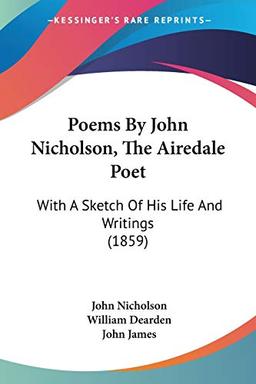 Poems By John Nicholson, The Airedale Poet: With A Sketch Of His Life And Writings (1859)