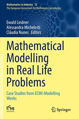 Mathematical Modelling in Real Life Problems: Case Studies from ECMI-Modelling Weeks (Mathematics in Industry, Band 33)