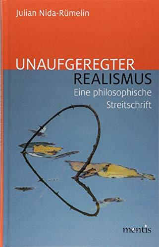 Unaufgeregter Realismus: Eine philosophische Streitschrift