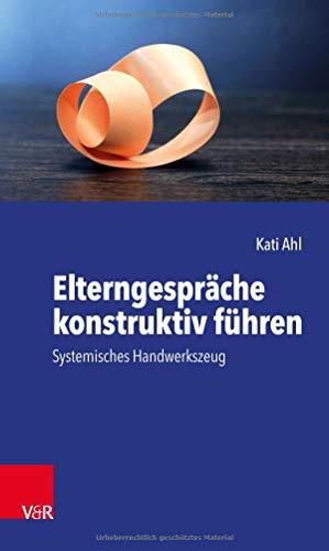 Elterngespräche konstruktiv führen: Systemisches Handwerkszeug