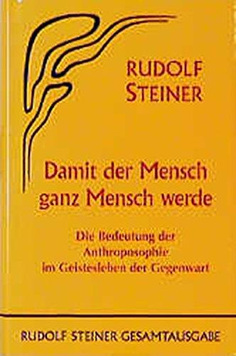 Damit der Mensch ganz Mensch werde.  Die Bedeutung der Anthroposophie im Geistesleben der Gegenwart