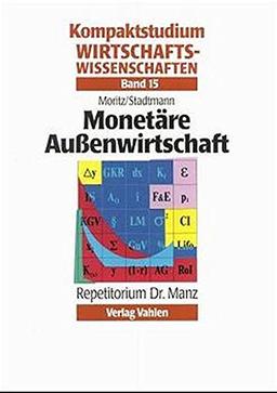 Kompaktstudium Wirtschaftswissenschaften, Bd.15, Monetäre Außenwirtschaft (Kompaktstudium Wirtschaftswissenschaften / Repetitorium Dr. Manz)