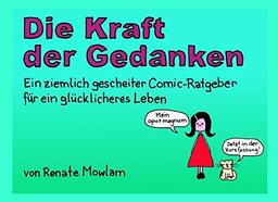 Die Kraft der Gedanken: Ein ziemlich gescheiter Comic-Ratgeber für ein glücklicheres Leben