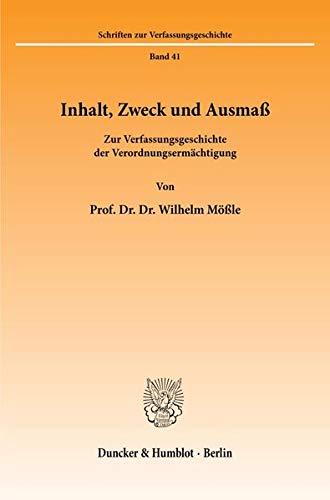 Inhalt, Zweck und Ausmaß.: Zur Verfassungsgeschichte der Verordnungsermächtigung. (Schriften zur Verfassungsgeschichte, Band 41)