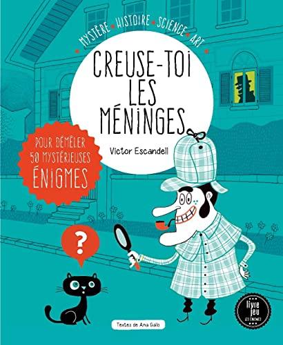 Creuse-toi les méninges : pour démêler 50 mystérieuses énigmes : mystère, histoire, science, art