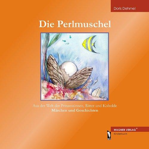 Die Perlmuschel: Aus der Welt der Prinzessinnen, Ritter und Kobolde / Märchen und Gechichten