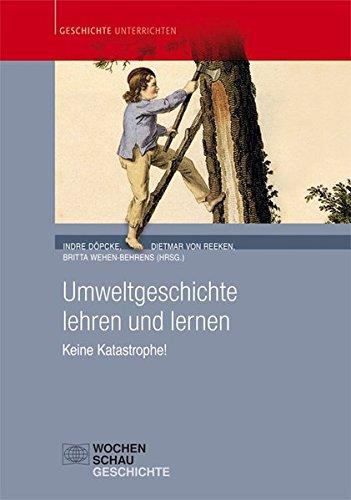 Umweltgeschichte lehren und lernen: Keine Katastrophe! (Geschichte unterrichten)