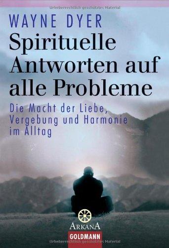 Spirituelle Antworten auf alle Probleme: Die Macht von Liebe, Vergebung und Harmonie im Alltag