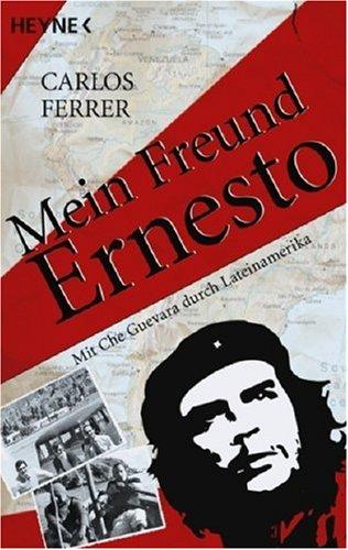 Mein Freund Ernesto: Mit Che Guevara durch Lateinamerika