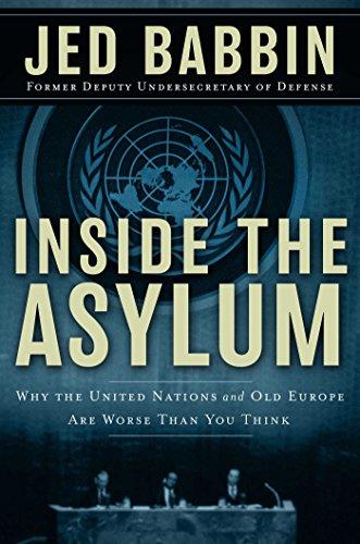 Inside the Asylum: Why the UN and Old Europe are Worse Than You Think