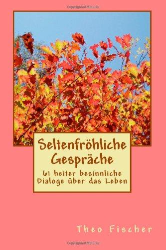 Seltenfroehliche Gespraeche: 61 heiter besinnliche Dialoge über das Leben