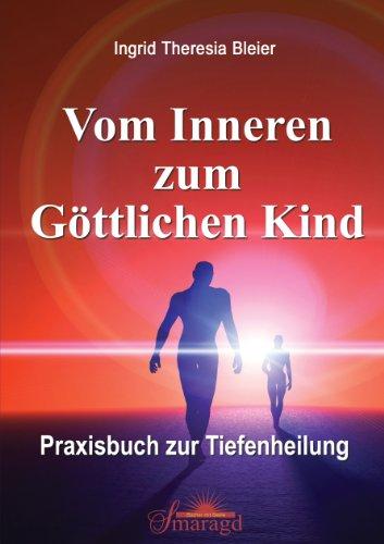 Vom Inneren zum Göttlichen Kind: Praxisbuch zur Tiefenheilung