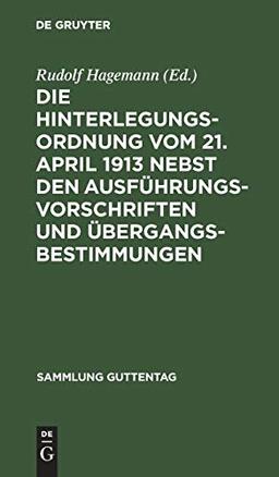 Die Hinterlegungsordnung vom 21. April 1913 nebst den Ausführungsvorschriften und Übergangsbestimmungen (Sammlung Guttentag, 53, Band 53)