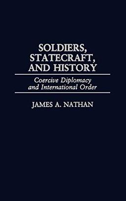 Soldiers, Statecraft, and History: Coercive Diplomacy and International Order