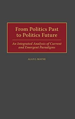 From Politics Past to Politics Future: An Integrated Analysis of Current and Emergent Paradigms