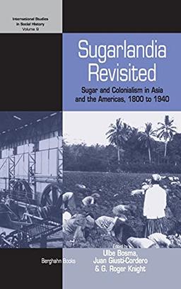 Sugarlandia Revisited: Sugar and Colonialism in Asia and the Americas, 1800-1940 (International Studies in Social History, Band 9)