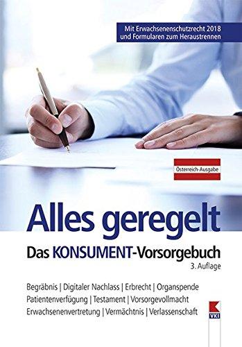 Alles geregelt. Das KONSUMENT-Vorsorgebuch: Begräbnis. Digitaler Nachlass. Erbrecht. Organspende. Patientenverfügung. Erwachsenenvertretung. Testament. Verlassenschaft. Vermächtnis. Vorsorgevollmacht