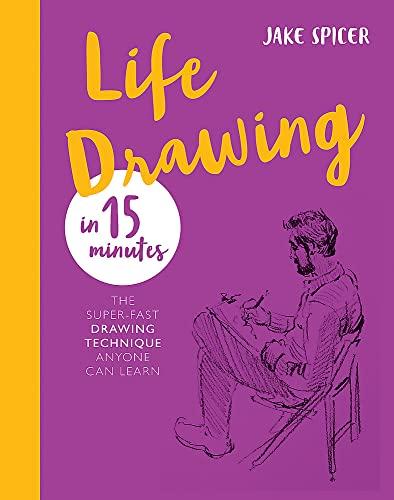 Life Drawing in 15 Minutes: Capture the beauty of the human form (Draw in 15 Minutes, Band 3)