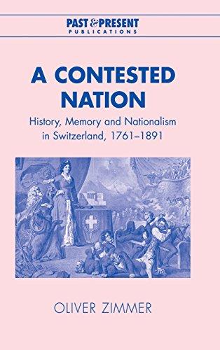 A Contested Nation: History, Memory and Nationalism in Switzerland, 1761–1891 (Past and Present Publications)