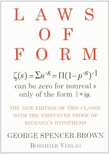 Laws of Form: The new edition of this classic with the first-ever proof of Riemans hypothesis