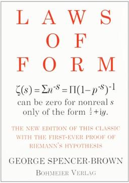 Laws of Form: The new edition of this classic with the first-ever proof of Riemans hypothesis