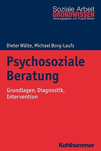 Psychosoziale Beratung: Grundlagen, Diagnostik, Intervention (Grundwissen Soziale Arbeit)