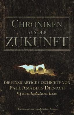 Chroniken aus der Zukunft: Die einzigartige Geschichte von Paul Amadeus Dienach