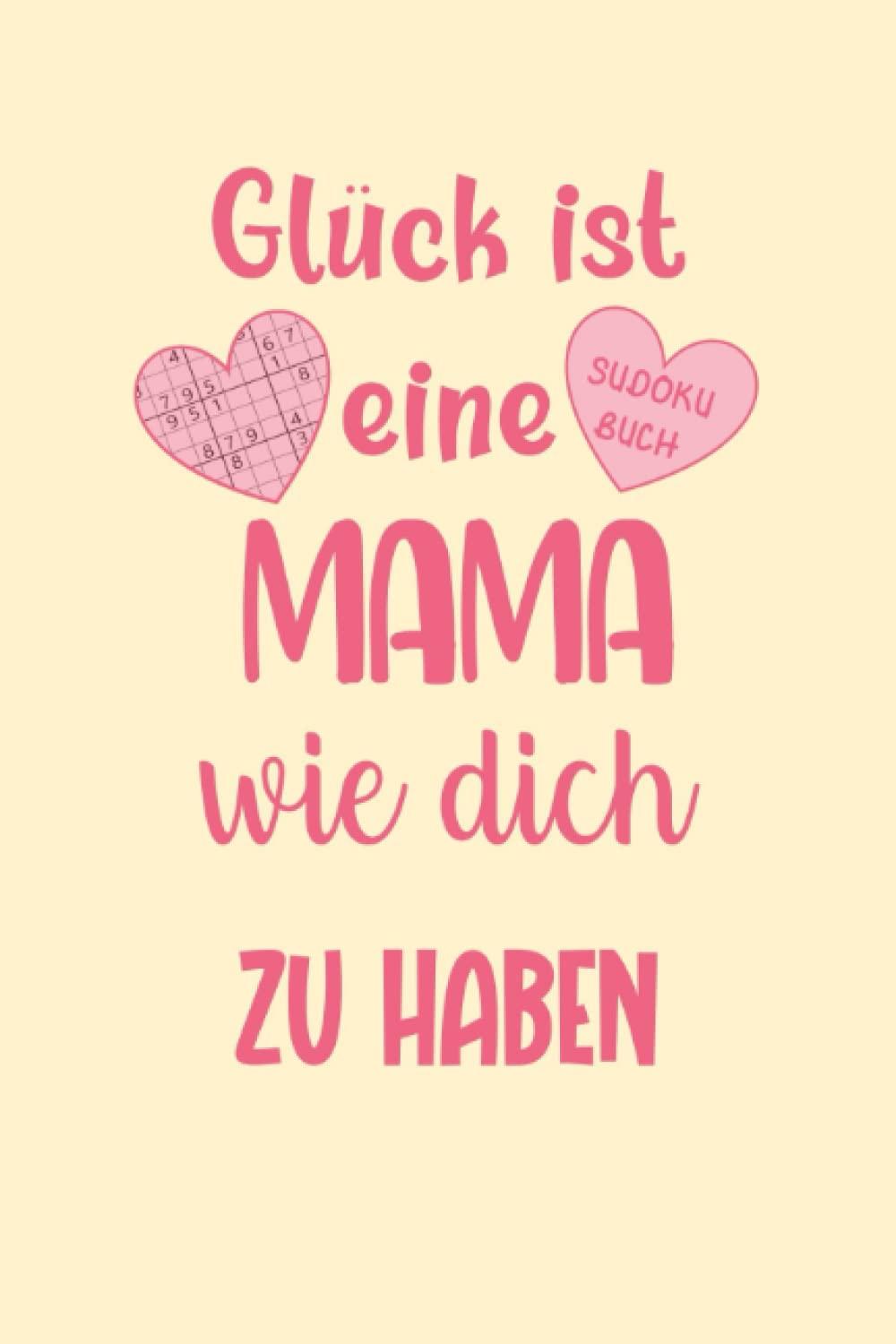 Glück ist eine Mama wie dich zu haben - Sudoku Buch: Das perfekte Geschenk für Mütter - Rätselbuch für Erwachsene zum Muttertag und Geburtstag mit drei spannenden Varianten