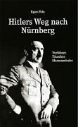 Hitlers Weg nach Nürnberg: Verführer. Täuscher. Massenmörder