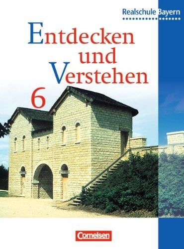 Entdecken und Verstehen - Realschule Bayern: Entdecken und Verstehen, Geschichtsbuch für Bayern, Ausgabe Realschulen, 6. Jahrgangsstufe: Von den Anfängen der Geschichte bis zum Frühmittelalter