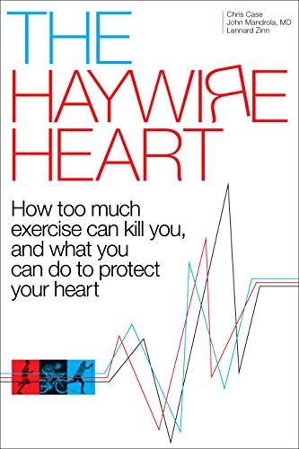 The Haywire Heart: How Too Much Exercise Can Kill You, and What You Can Do to Protect Your Heart