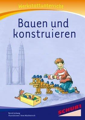 Bauen und Konstruieren - Werkstatt: Werkstattunterrricht. Werkstattreihe. 5 - 9 Jahre