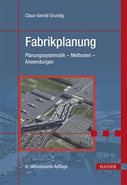 Fabrikplanung: Planungssystematik - Methoden - Anwendungen