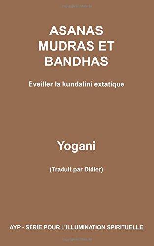 ASANAS MUDRAS ET BANDHAS - Eveiller la kundalini extatique (AYP - SÉRIE POUR L'ILLUMINATION SPIRITUELLE)