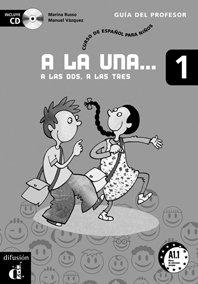 A la una, a las dos, a las tres 1 : libro del profesor : niveau A1.1