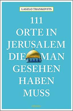 111 Orte in Jerusalem, die man gesehen haben muss: Reiseführer