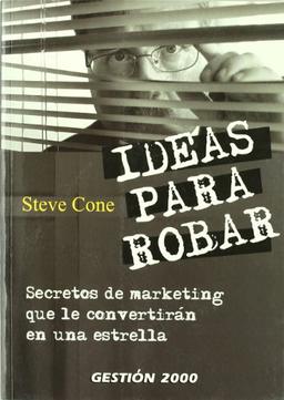 Ideas para robar: Secretos de marketing que le convertirán en una estrella (MARKETING Y VENTAS)