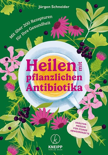 Heilen mit pflanzlichen Antibiotika: Mit 200 Rezepturen für Ihre Gesundheit. Kräutermedizin für starke Abwehrkräfte