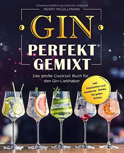 Gin Perfekt Gemixt: Das große Cocktail Buch für den Gin-Liebhaber inkl. klassischer und moderner Drinks für jeden Anlass