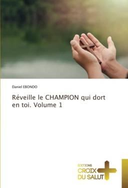 Réveille le CHAMPION qui dort en toi. Volume 1